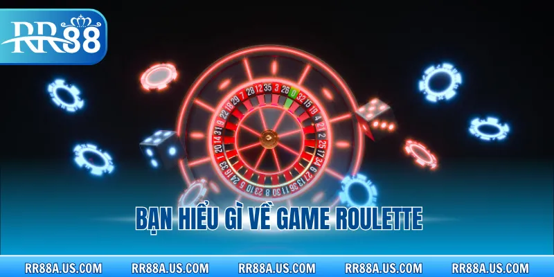Bạn hiểu gì về game Roulette