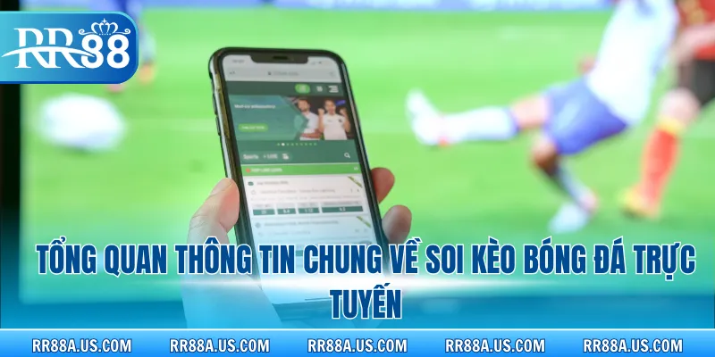 Tổng quan thông tin chung về soi kèo bóng đá trực tuyến